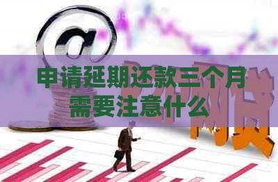 申请延期还款三个月需要注意什么