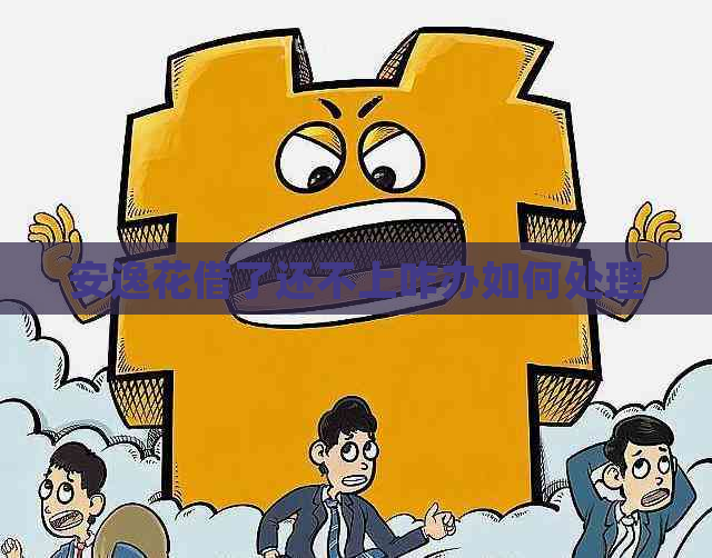 安逸花借了还不上咋办如何处理