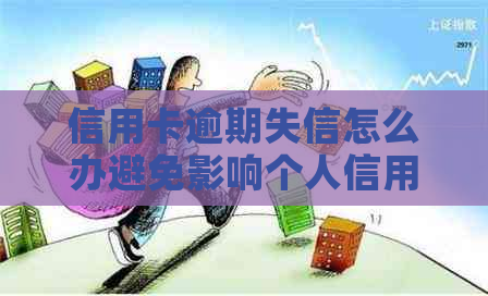 信用卡逾期失信怎么办避免影响个人信用