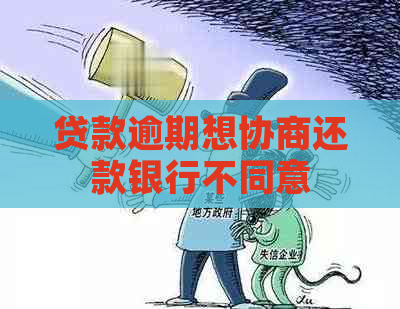 贷款逾期想协商还款银行不同意