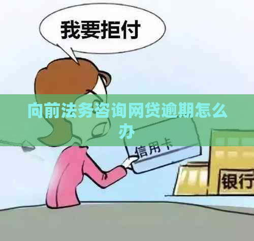 向前法务咨询网贷逾期怎么办