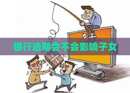 银行逾期会不会影响子女