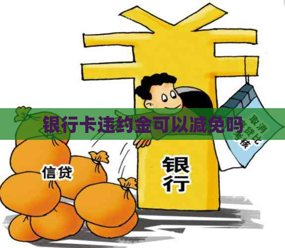 银行卡违约金可以减免吗