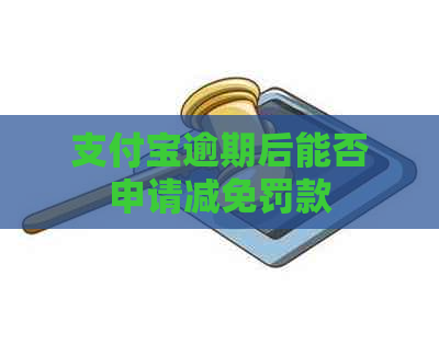 支付宝逾期后能否申请减免罚款