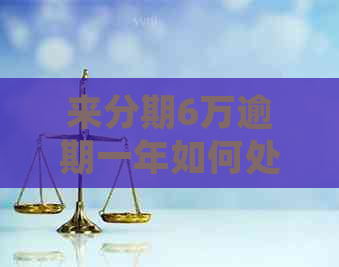 来分期6万逾期一年如何处理