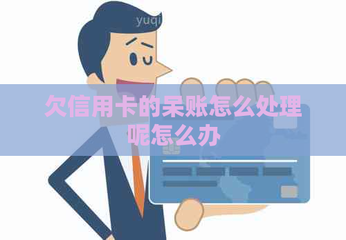 欠信用卡的呆账怎么处理呢怎么办