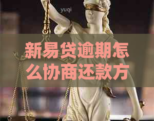新易贷逾期怎么协商还款方法及注意事项