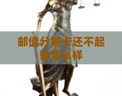 邮储分期卡还不起会怎么样