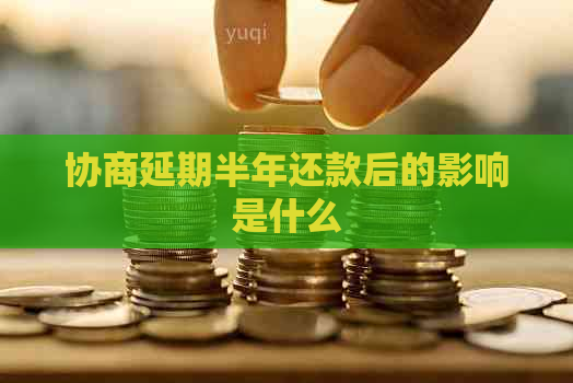 协商延期半年还款后的影响是什么