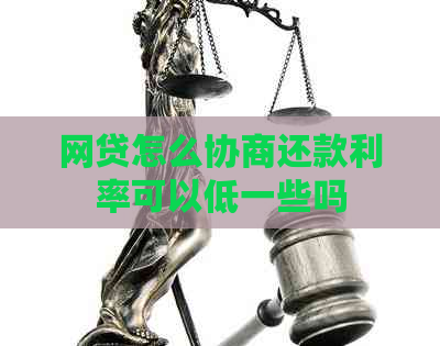 网贷怎么协商还款利率可以低一些吗