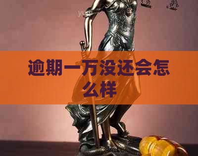 逾期一万没还会怎么样