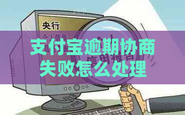 支付宝逾期协商失败怎么处理