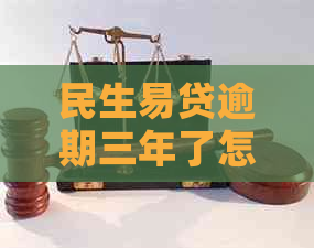 民生易贷逾期三年了怎么办