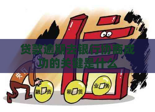 贷款逾期去银行协商成功的关键是什么