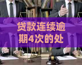 贷款连续逾期4次的处理办法及后果分析