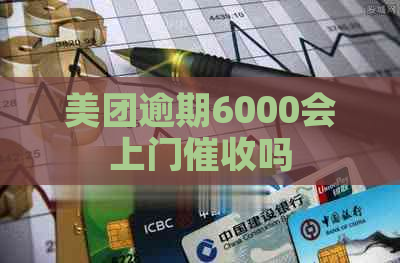 美团逾期6000会上门吗