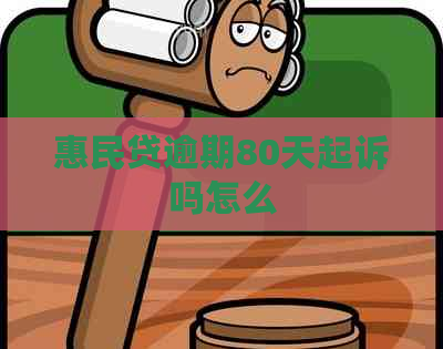 惠民贷逾期80天起诉吗怎么