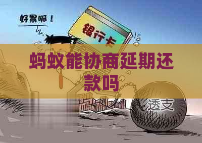 蚂蚁能协商延期还款吗