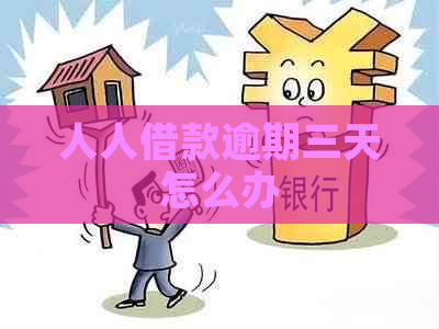 人人借款逾期三天怎么办