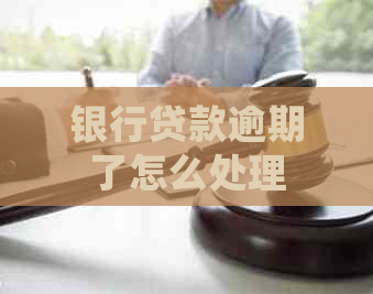 银行贷款逾期了怎么处理