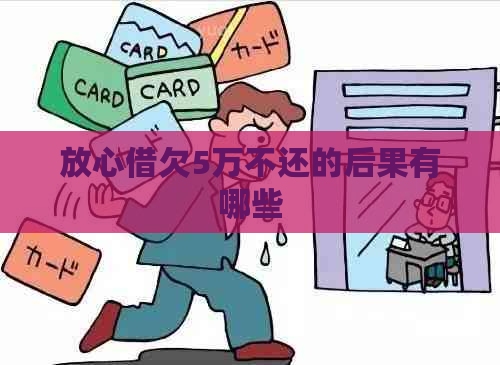 放心借欠5万不还的后果有哪些