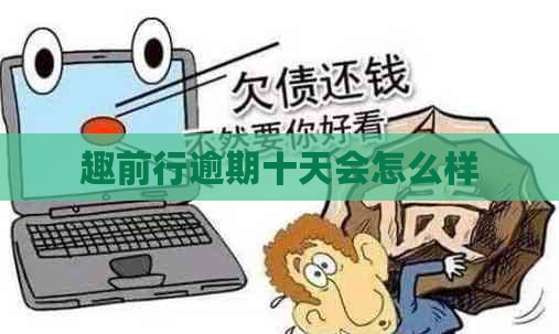 趣前行逾期十天会怎么样