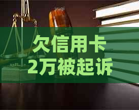 欠信用卡2万被起诉后果