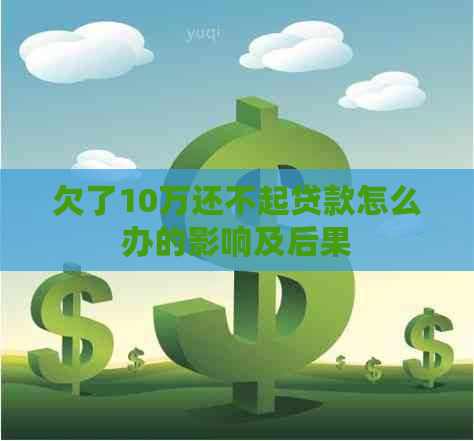 欠了10万还不起贷款怎么办的影响及后果
