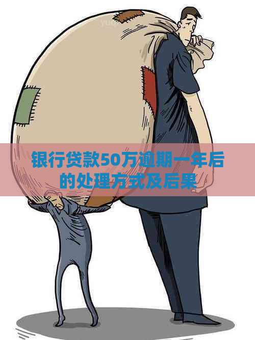 银行贷款50万逾期一年后的处理方式及后果