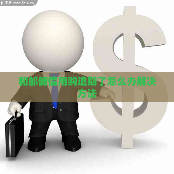 和邮储信用购逾期了怎么办解决方法