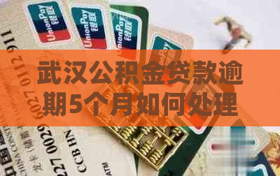 武汉公积金贷款逾期5个月如何处理