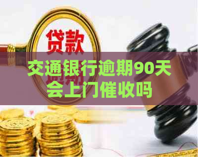 交通银行逾期90天会上门吗