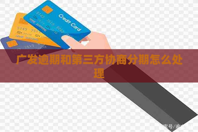 广发逾期和第三方协商分期怎么处理