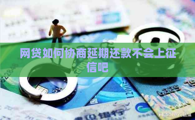 网贷如何协商延期还款不会上吧