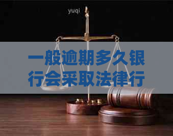 一般逾期多久银行会采取法律行动