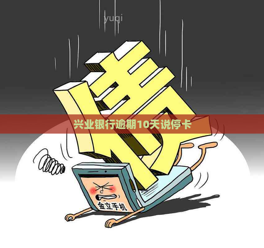 兴业银行逾期10天说停卡