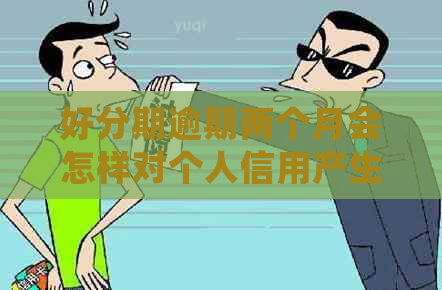 逾期两个月会怎样对个人信用产生影响