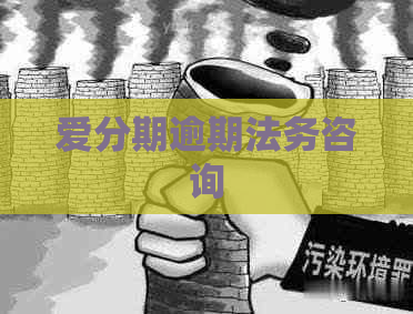 爱分期逾期法务咨询