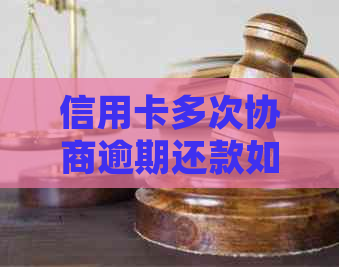 信用卡多次协商逾期还款如何处理