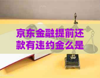 京东金融提前还款有违约金么是否需要支付费用