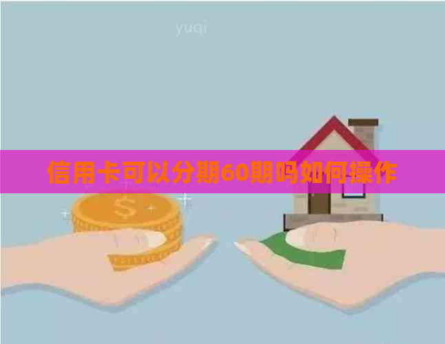 信用卡可以分期60期吗如何操作