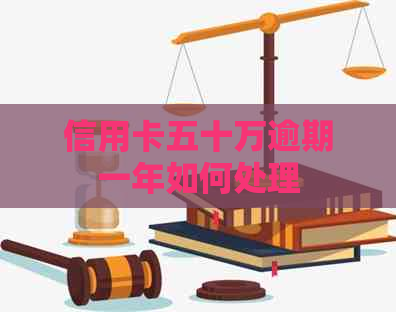 信用卡五十万逾期一年如何处理