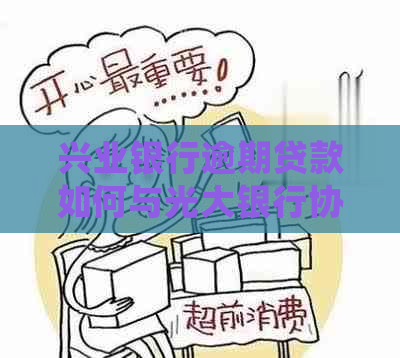 兴业银行逾期贷款如何与光大银行协商处理