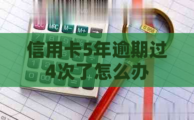 信用卡5年逾期过4次了怎么办