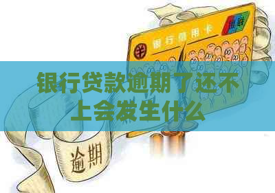 银行贷款逾期了还不上会发生什么