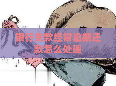 银行贷款经常逾期还款怎么处理