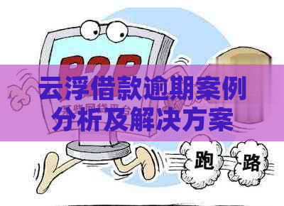 云浮借款逾期案例分析及解决方案