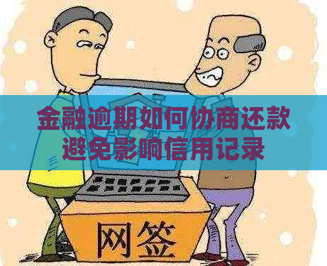 金融逾期如何协商还款避免影响信用记录