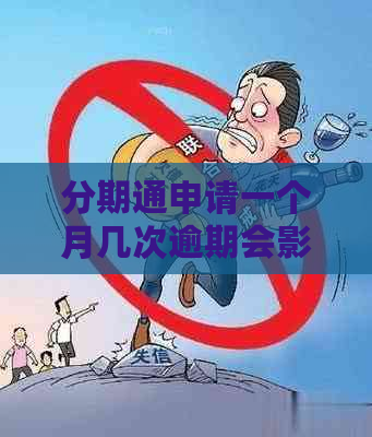 分期通申请一个月几次逾期会影响信用