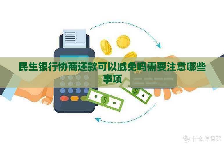 民生银行协商还款可以减免吗需要注意哪些事项